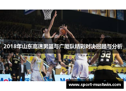 2018年山东高速男篮与广厦队精彩对决回顾与分析