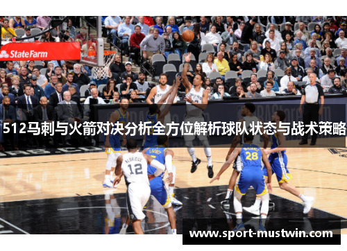 512马刺与火箭对决分析全方位解析球队状态与战术策略